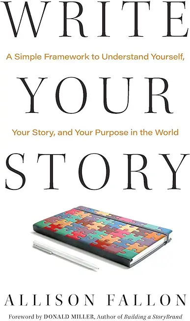 Write Your Story: A Simple Framework to Understand Yourself, Your Story, and Your Purpose in the World