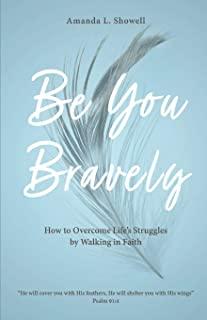 Be You Bravely: How to Overcome Life's Struggles by Walking in Faith