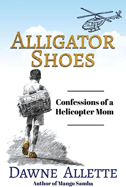 Alligator Shoes: Confessions of a Helicopter Mom