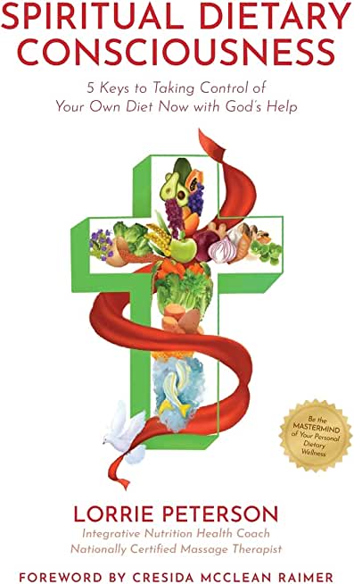 Spiritual Dietary Consciousness: 5 Keys to Taking Control of Your Own Diet Now with God's Help