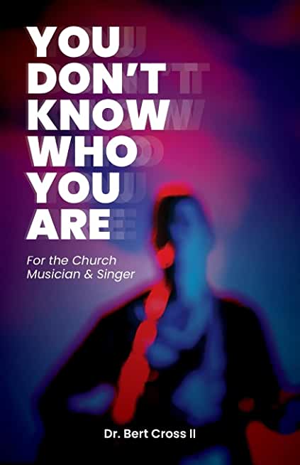 You Don't Know Who You Are: For the Church Musician & Singer