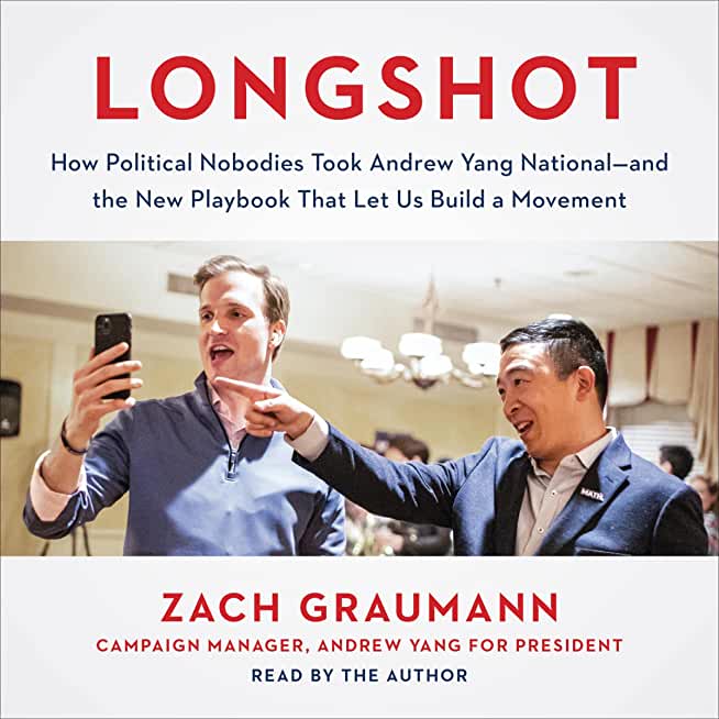 Longshot: How Political Nobodies Took Andrew Yang National--And the New Playbook That Let Us Build a Movement