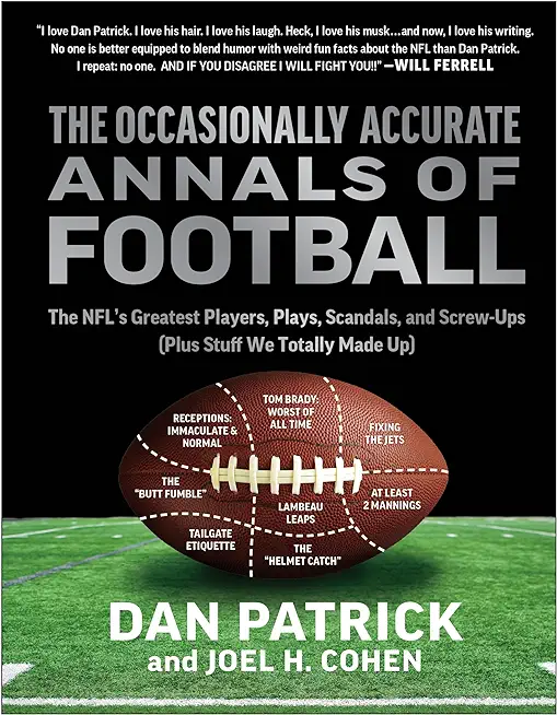 The Occasionally Accurate Annals of Football: The Nfl's Greatest Players, Plays, Scandals, and Screw-Ups (Plus Stuff We Totally Made Up)