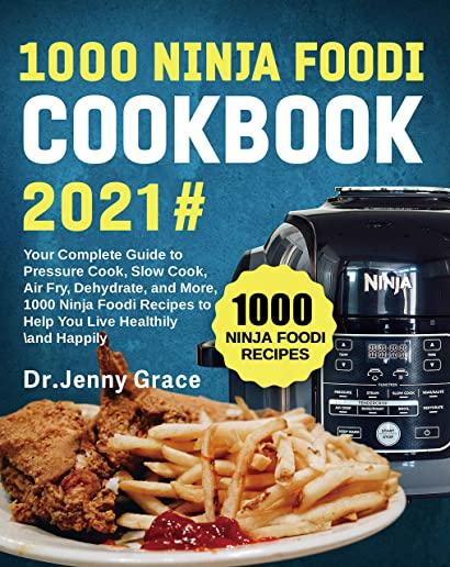 1000 Ninja Foodi Cookbook 2021#: Your Complete Guide to Pressure Cook, Slow Cook, Air Fry, Dehydrate, and More, 1000 Ninja Foodi Recipes to Help You L