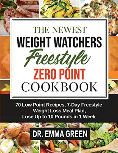 The Newest Weight Watchers Freestyle Zero Point Cookbook: 70 Low Point Recipes, 7-Day Freestyle Weight Loss Meal Plan, Lose Up to 10 Pounds in 1 Week