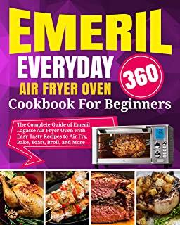 Emeril Lagasse Everyday 360 Air Fryer Oven Cookbook For Beginners: The Complete Guide of Emeril Lagasse Air Fryer Oven with Easy Tasty Recipes to Air