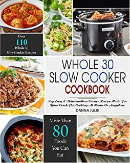 Whole 30 Slow Cooker Cookbook: Over 110 Top Easy & Delicious Slow Cooker Recipes Made for Your Crock-Pot Cooking At Home Or Anywhere