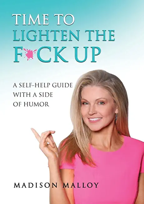 Time to Lighten the F*ck Up: A Self-Help Guide With A Side Of Humor