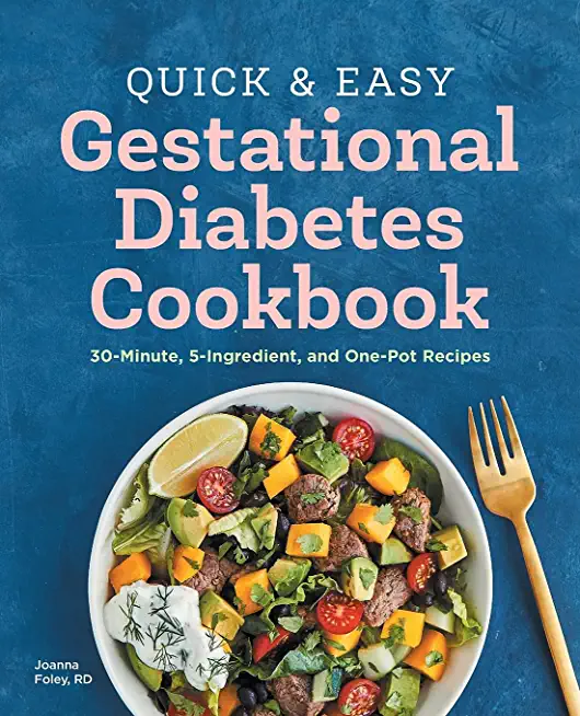 The Quick and Easy Gestational Diabetes Cookbook: 30-Minute, 5-Ingredient, and One-Pot Recipes