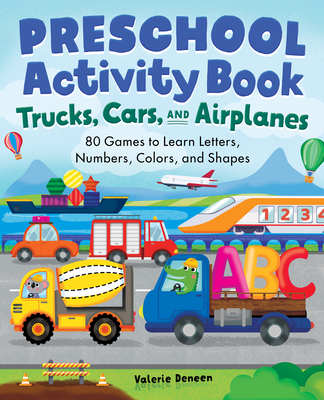 Trucks, Cars, and Airplanes Preschool Activity Book: 80 Games to Learn Letters, Numbers, Colors, and Shapes