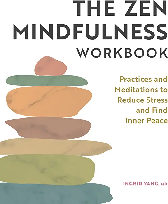 The Zen Mindfulness Workbook: Practices and Meditations to Reduce Stress and Find Inner Peace
