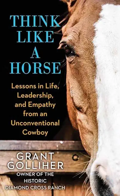 Think Like a Horse: Lessons in Life, Leadership, and Empathy from an Unconventional Cowboy