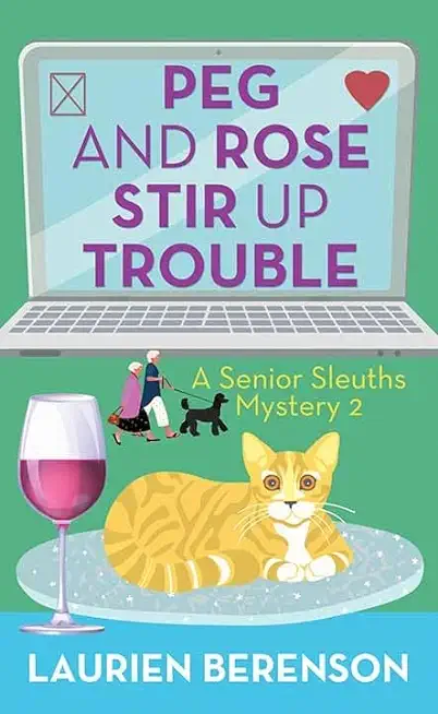 Peg and Rose Stir Up Trouble: A Senior Sleuths Mystery