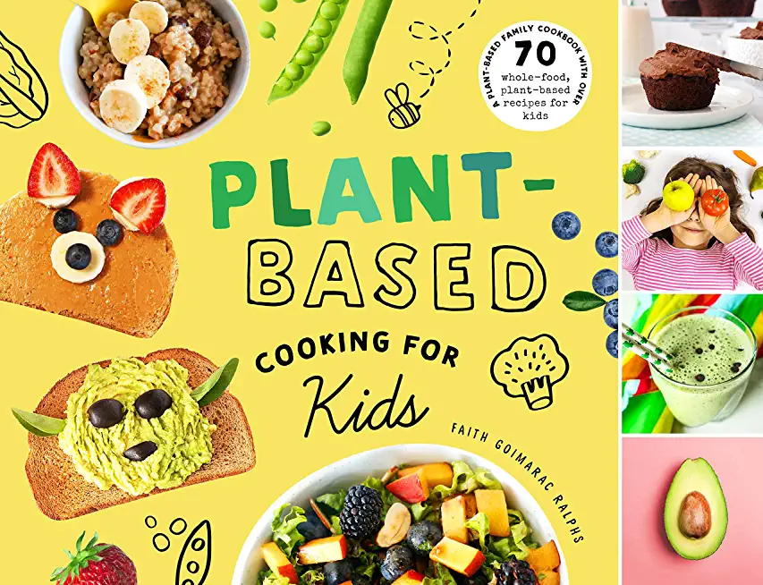 Plant-Based Cooking for Kids: A Plant-Based Family Cookbook with Over 70 Whole-Food, Plant-Based Recipes for Kids