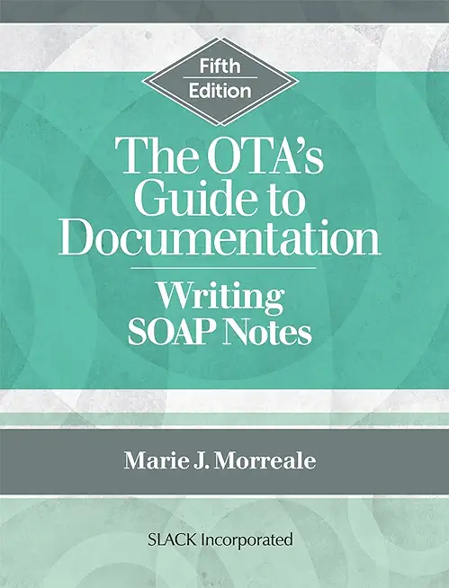 The OTA's Guide to Documentation: Writing SOAP Notes, Fifth Edition