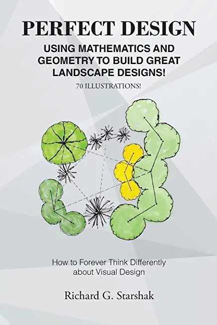Perfect Design: Using Mathematics and Geometry to Build Great Landscape Designs: How to Forever Think Differently about Visual Design