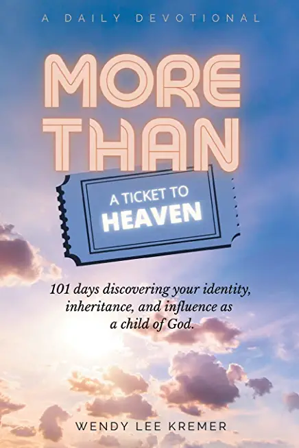 More Than a Ticket to Heaven: 101 days discovering your identity, inheritance, and influence as a child of God.