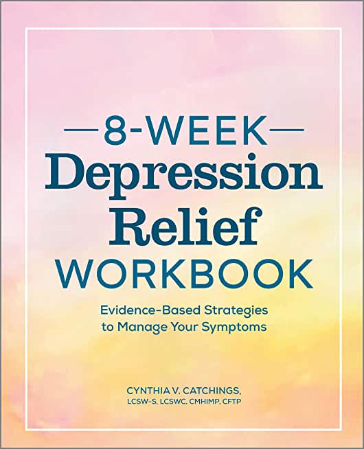 8-Week Depression Workbook: Evidence-Based Strategies to Manage Your Symptoms