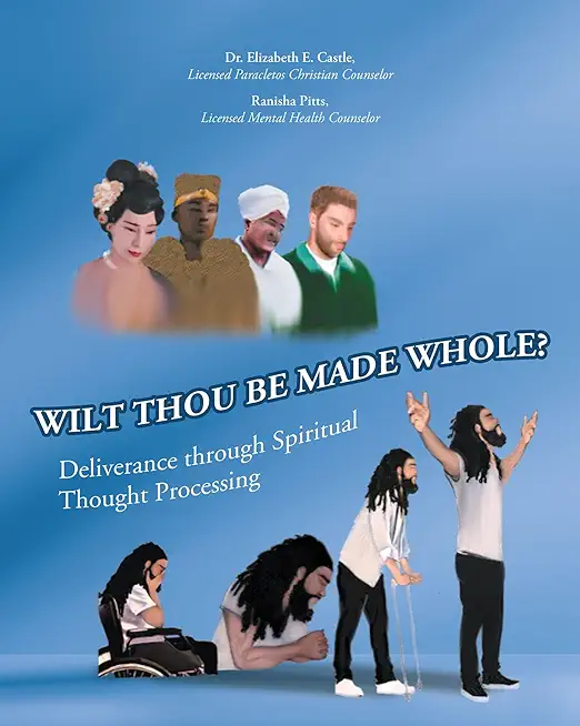 Wilt Thou Be Made Whole?: Deliverance through Spiritual Thought Processing