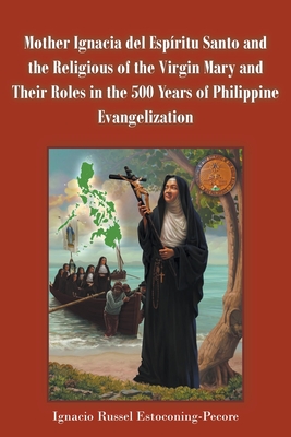Mother Ignacia del EspÃ­ritu Santo and the Religious of the Virgin Mary and Their Roles in the 500 Years of Philippine Evangelization