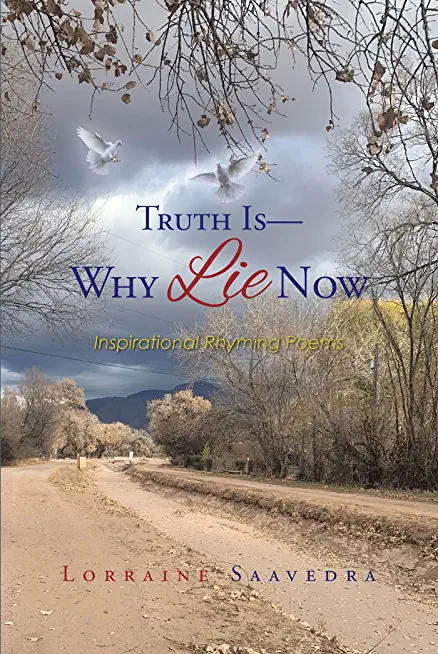 Truth Is - Why Lie Now: Inspirational Rhyming Poems