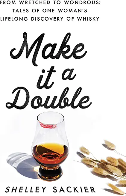 Make It a Double: From Wretched to Wondrous: Tales of One Woman's Lifelong Discovery of Whisky