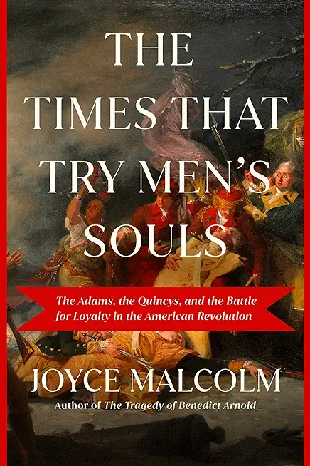 The Times That Try Men's Souls: The Adams, the Quincys, and the Battle for Loyalty in the American Revolution