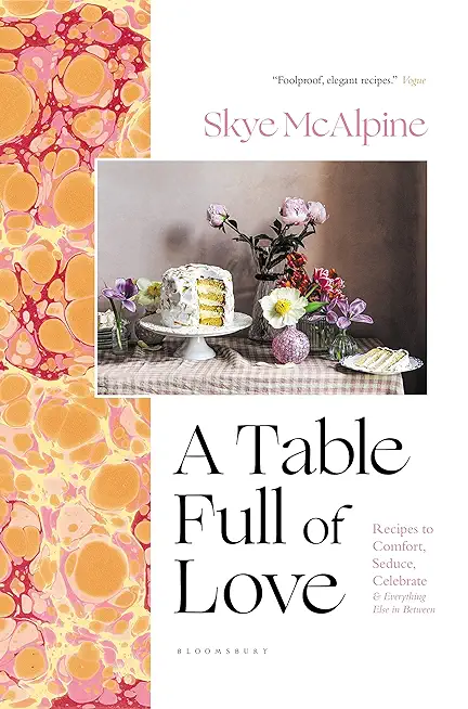 A Table Full of Love: Recipes to Comfort, Seduce, Celebrate & Everything Else in Between