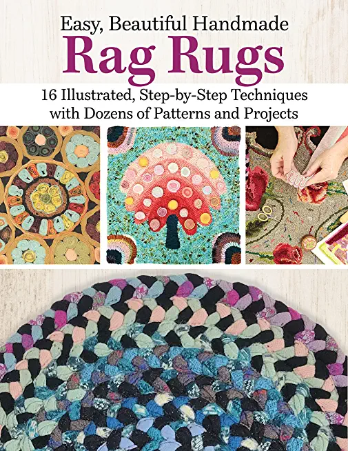 Easy, Beautiful Handmade Rag Rugs: 16 Illustrated, Step-By-Step Techniques with Dozens of Patterns and Projects