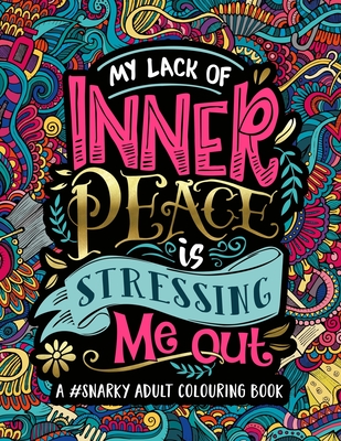 A Snarky Adult Colouring Book: My Lack of Inner Peace is Stressing Me Out