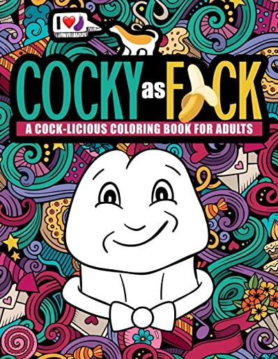 Cocky as F*ck: A Cock-licious Coloring Book for Adults