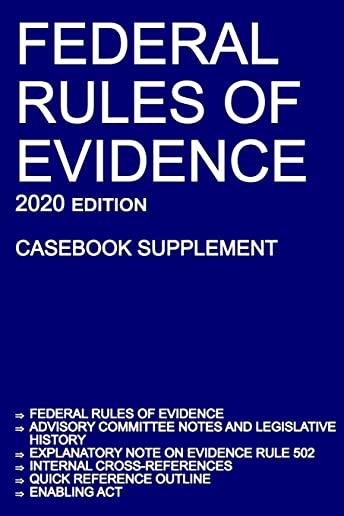 Federal Rules of Evidence; 2020 Edition (Casebook Supplement): With Advisory Committee notes, Rule 502 explanatory note, internal cross-references, qu