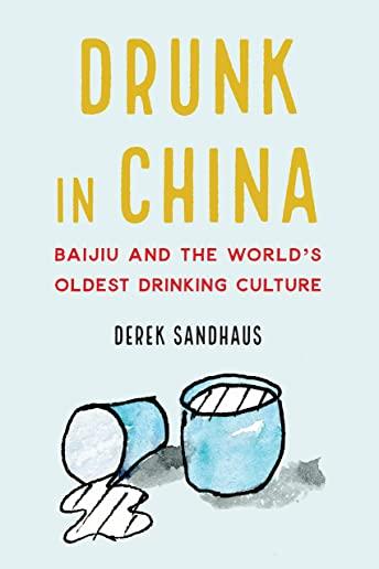 Drunk in China: Baijiu and the World's Oldest Drinking Culture
