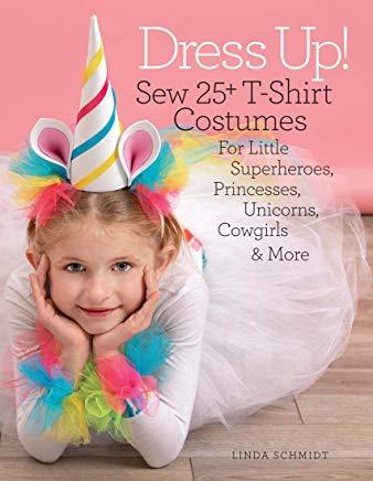 Dress Up!: Sew 25+ T-Shirt Costumes for Little Superheroes, Princesses, Unicorns, Cowgirls & More
