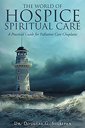 The World of Hospice Spiritual Care: A Practical Guide for Palliative Care Chaplains