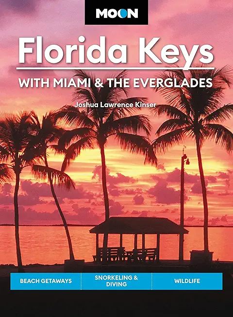 Moon Florida Keys: With Miami & the Everglades: Beach Getaways, Snorkeling & Diving, Wildlife