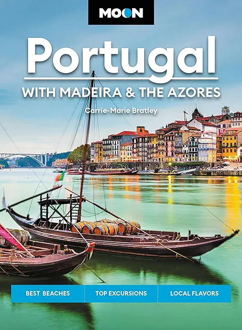 Moon Portugal: With Madeira & the Azores: Best Beaches, Top Excursions, Local Flavors