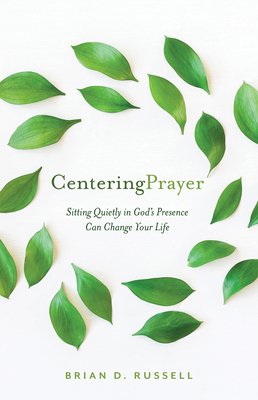 Centering Prayer: How Sitting Quietly in God's Presence Can Change Your Life