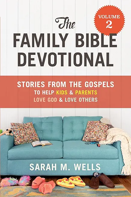 The Family Bible Devotional, Volume 2: Stories from the Gospels to Help Kids and Parents Love God and Love Others