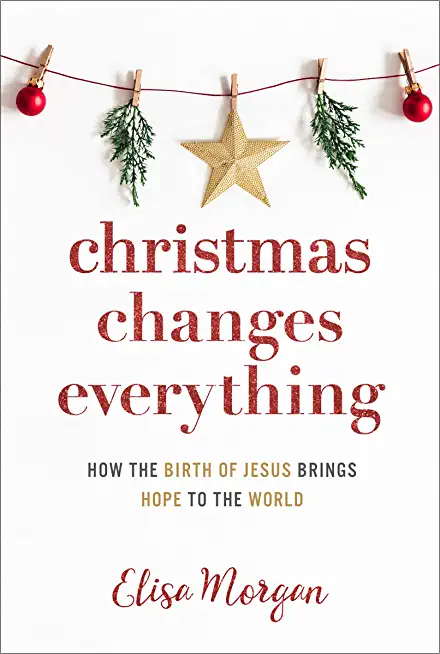 Christmas Changes Everything: How the Birth of Jesus Brings Hope to the World