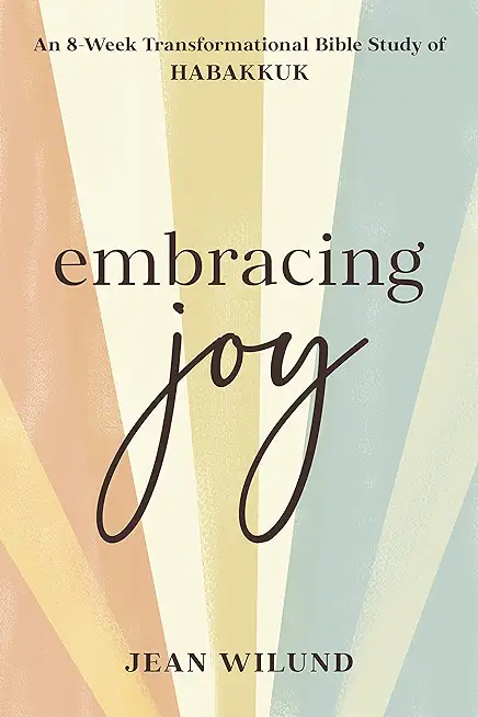 Embracing Joy: An 8-Week Transformational Bible Study of Habakkuk