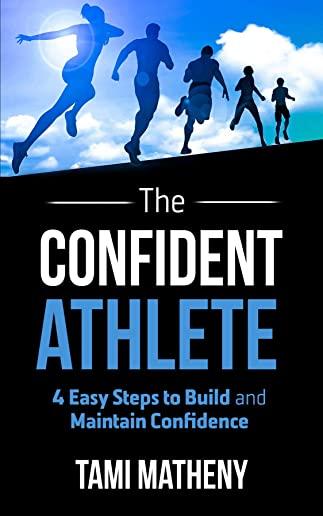 The Confident Athlete: 4 Easy Steps to Build and Maintain Confidence