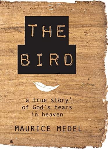 The Bird: The True Story of God's tears in Heaven