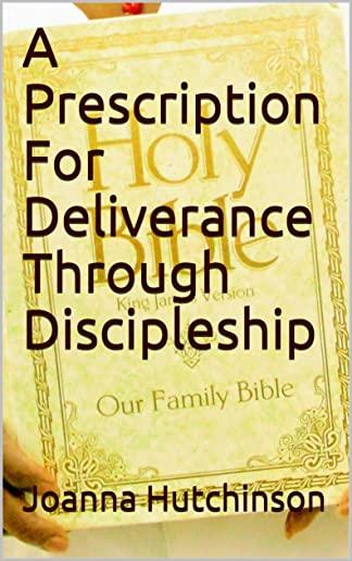 Prescription For Deliverance Through Discipleship