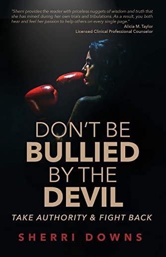 Don't Be Bullied by the Devil: Take Authority And Fight Back