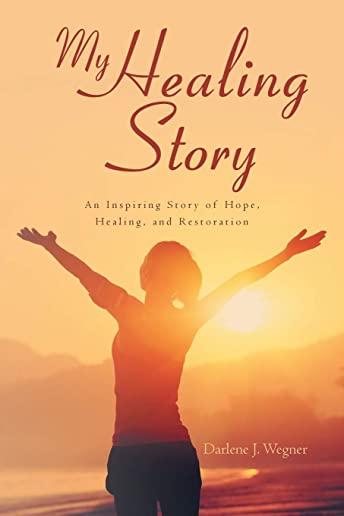 My Healing Story: An Inspiring Story of Hope, Healing, and Restoration