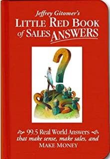 Jeffrey Gitomer's Little Red Book of Sales Answers: 99.5 Real World Answers That Make Sense, Make Sales, and Make Money