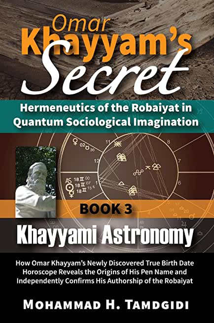 Omar Khayyam's Secret: Hermeneutics of the Robaiyat in Quantum Sociological Imagination: Book 3: Khayyami Astronomy: How Omar Khayyam's Newly