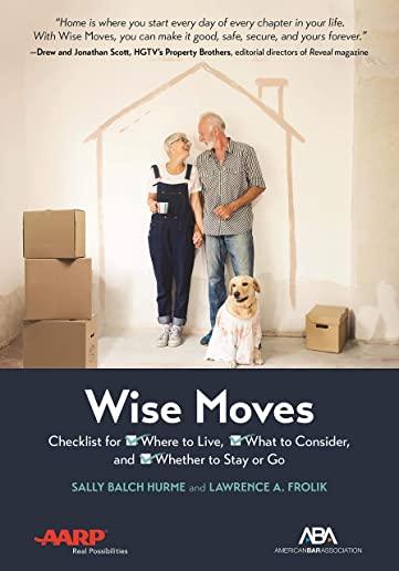 Aba/AARP Wise Moves: Checklist for Where to Live, What to Consider, and Whether to Stay or Go