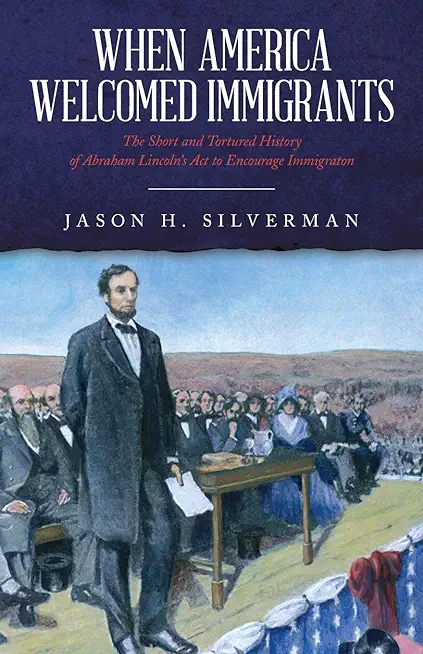 When America Welcomed Immigrants: The Short and Tortured History of Abraham Lincoln's Act to Encourage Immigration